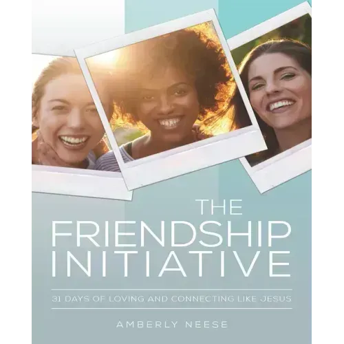 The Friendship Initiative: 31 Days of Loving and Connecting Like Jesus