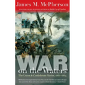 War on the Waters: The Union and Confederate Navies, 1861-1865