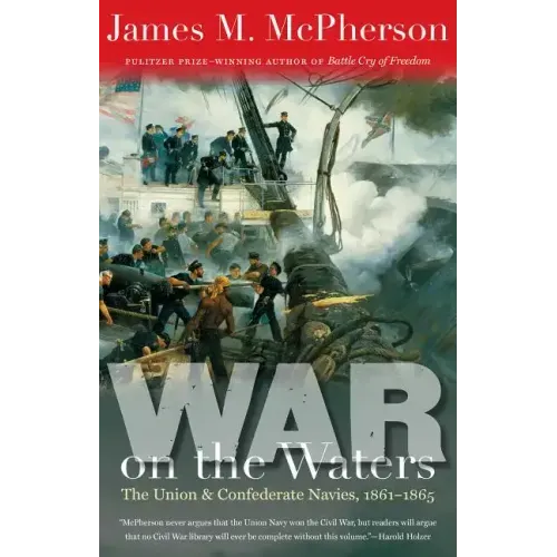 War on the Waters: The Union and Confederate Navies, 1861-1865
