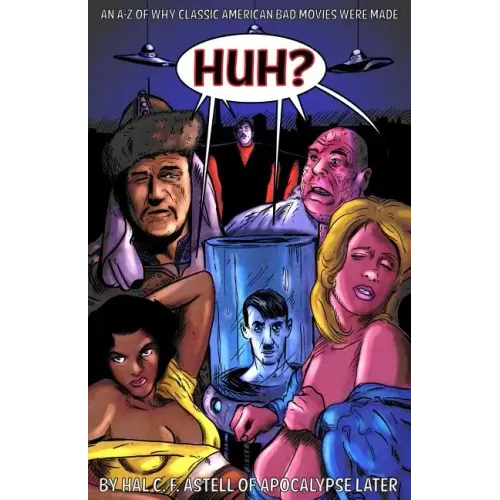Huh?: An A-Z of Why Classic American Bad Movies Were Made