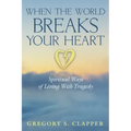 When the World Breaks Your Heart: Spiritual Ways of Living with Tragedy