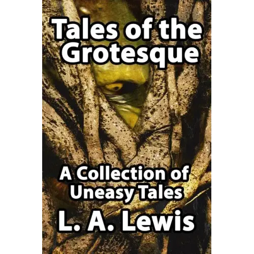 Tales of the Grotesque: A Collection of Uneasy Tales