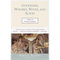 Goddesses, Whores, Wives, and Slaves: Women in Classical Antiquity