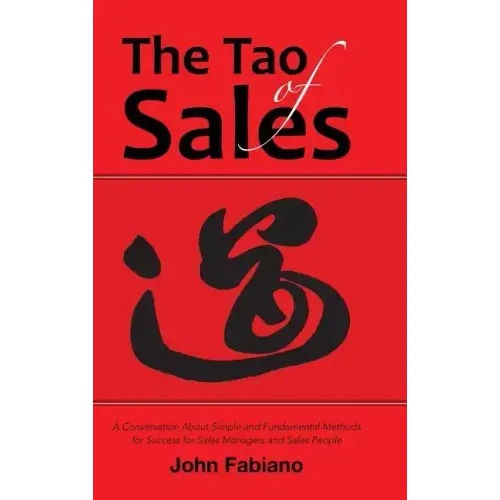 The Tao of Sales: A Conversation About Simple and Fundamental Methods for Success for Sales Managers and Sales People