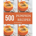 500 Pumpkin Recipes: Save Your Cooking Moments with Pumpkin Cookbook!
