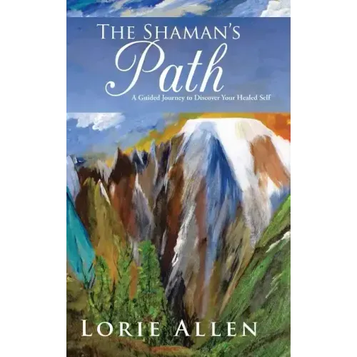 The Shaman's Path: A Guided Journey to Discover Your Healed Self