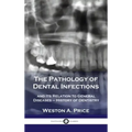 Pathology of Dental Infections: and Its Relation to General Diseases - History of Dentistry