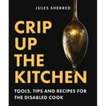Crip Up the Kitchen: Tools, Tips, and Recipes for the Disabled Cook