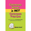 Common Sense Is Not Common Practice: How to Ensure You Are on the Right Track to Better Business Sense and Success