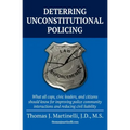 Deterring Unconstitutional Policing: What all cops, civic leaders, and citizens should know for improving police community interactions and reducing c