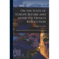 On the State of Europe Before and After the French Revolution: Being an Answer to L'état De La France À La Fin De L'an VIII