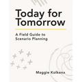 Today for Tomorrow: A Field Guide to Scenario Planning
