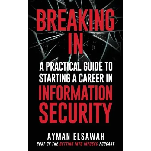 Breaking IN: A Practical Guide to Starting a Career in Information Security