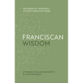 Franciscan Wisdom: The Essential Teachings of Saint Francis of Assisi
