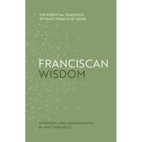 Franciscan Wisdom: The Essential Teachings of Saint Francis of Assisi