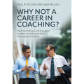 Why Not a Career in Coaching?: Teaching Clinicians and Executives the Basic and Advanced Skills of Successful Coaching