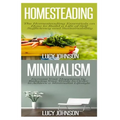 Homesteading: Minimalism: Sustainable Living - Learn How to Build a Life of Self Sufficiency; Minimalist Living - Learn How to Simpl