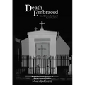 Death Embraced: New Orleans Tombs and Burial Customs, Behind the Scenes Accounts of Decay, Love and Tradition