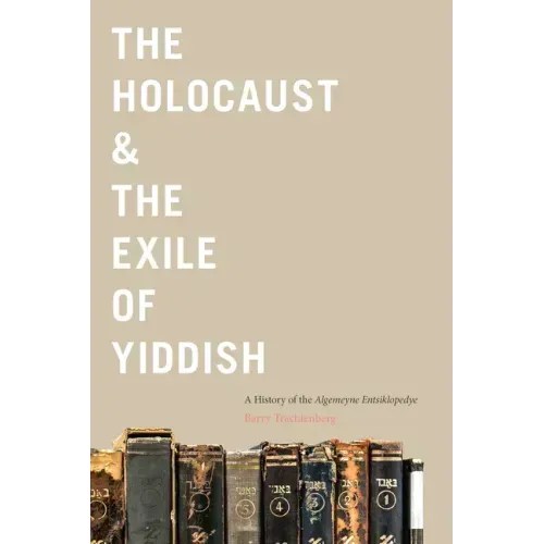 The Holocaust & the Exile of Yiddish: A History of the Algemeyne Entsiklopedye