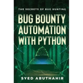 Bug Bounty Automation With Python: The secrets of bug hunting