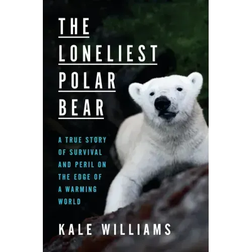 The Loneliest Polar Bear: A True Story of Survival and Peril on the Edge of a Warming World