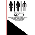 The Transgender Identity: Understanding Gender Identity, Transgender Community, Sexual Identity, Sexual Transformation and Transsexual in a dynamic cu