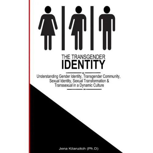 The Transgender Identity: Understanding Gender Identity, Transgender Community, Sexual Identity, Sexual Transformation and Transsexual in a dynamic cu