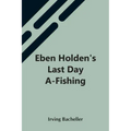 Eben Holden'S Last Day A-Fishing