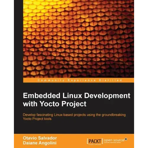 Embedded Linux Development with Yocto Project: Develop fascinating Linux-based projects using the groundbreaking Yocto Project tools