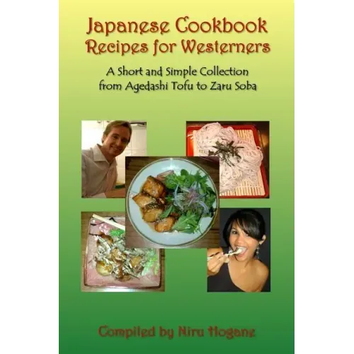 Japanese Cookbook Recipes for Westerners: A Short and Simple, Easy to Create Collection from Agedashi Tofu to Zaru Soba