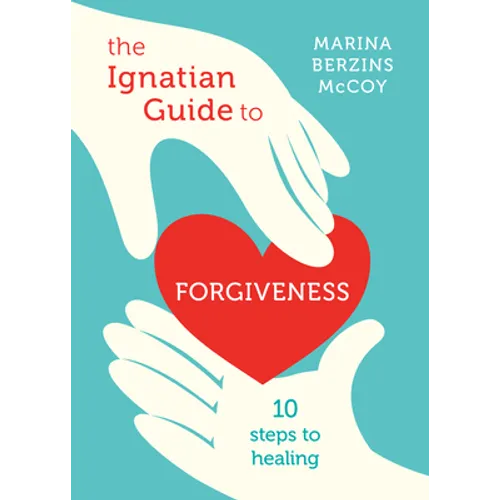 The Ignatian Guide to Forgiveness: Ten Steps to Healing