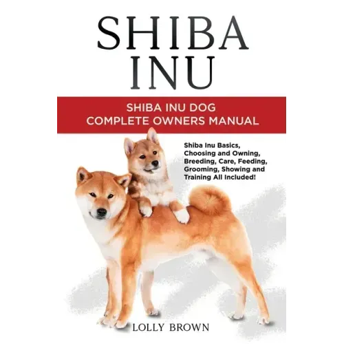 Shiba Inu: Shiba Inu Dog Complete Owner's Manual