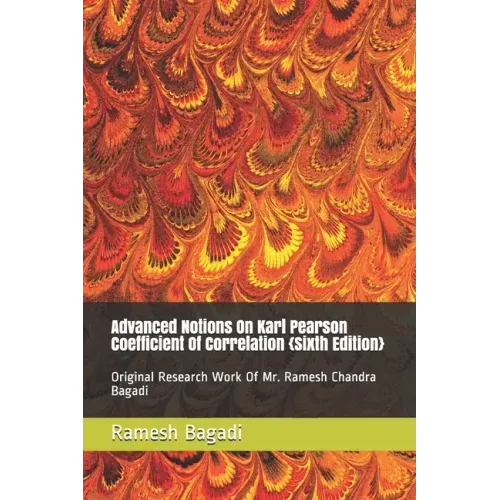 Advanced Notions On Karl Pearson Coefficient Of Correlation {Sixth Edition}: Original Research Work Of Mr. Ramesh Chandra Bagadi