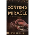 How to Contend for Your Miracle: How Supernatural Encounters and Faith Work Together to Bring Answered Prayers