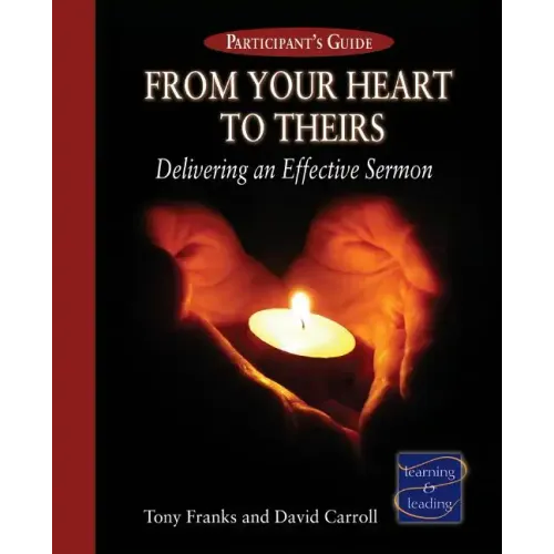 From Your Heart to Theirs Participant's Guide: Delivering an Effective Sermon