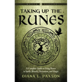 Taking Up the Runes: A Complete Guide to Using Runes in Spells, Rituals, Divination, and Magic