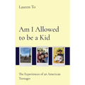 Am I Allowed to be a Kid: The Experiences of an American Teenager