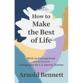 How to Make the Best of Life - With an Excerpt from Arnold Bennett by F. J. Harvey Darton