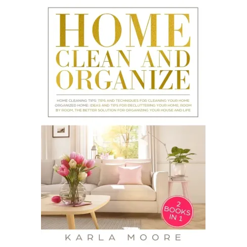 Home Clean & Organize: 2 books in 1 - Organized Home, Ideas and tips for decluttering your home, room by room, the better solution for organi