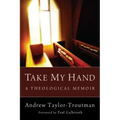 Take My Hand: A Theological Memoir