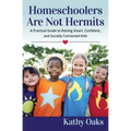 Homeschoolers Are Not Hermits: A Practical Guide to Raising Smart, Confident, and Socially Connected Kids