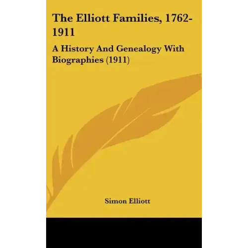 The Elliott Families, 1762-1911: A History And Genealogy With Biographies (1911)