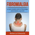 Fibromialgia: ¡La guía completa sobre la Fibromialgia, cómo tratarla y superarla!