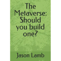 The Metaverse: Should you build one?