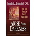 Arise from Darkness: What to Do When Life Doesn't Make Sense