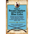 Siege of Bryan's Station and the Battle of Blue Licks: Warfare on the Kentucky Frontier Between Settlers and the British & Their Loyalist, Indian & Re