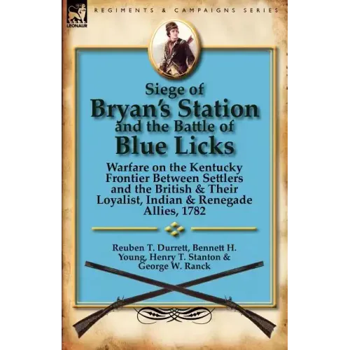 Siege of Bryan's Station and the Battle of Blue Licks: Warfare on the Kentucky Frontier Between Settlers and the British & Their Loyalist, Indian & Re