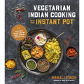 Vegetarian Indian Cooking with Your Instant Pot: 75 Traditional Recipes That Are Easier, Quicker and Healthier