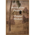 Stories of the Prophets: Prophet Abraham