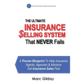 The Ultimate INSURANCE SELLING SYSTEM That Never Fails: A Proven Blueprint To Help Insurance Agents, Agencies & Advisors Get Insurance Sales Fast